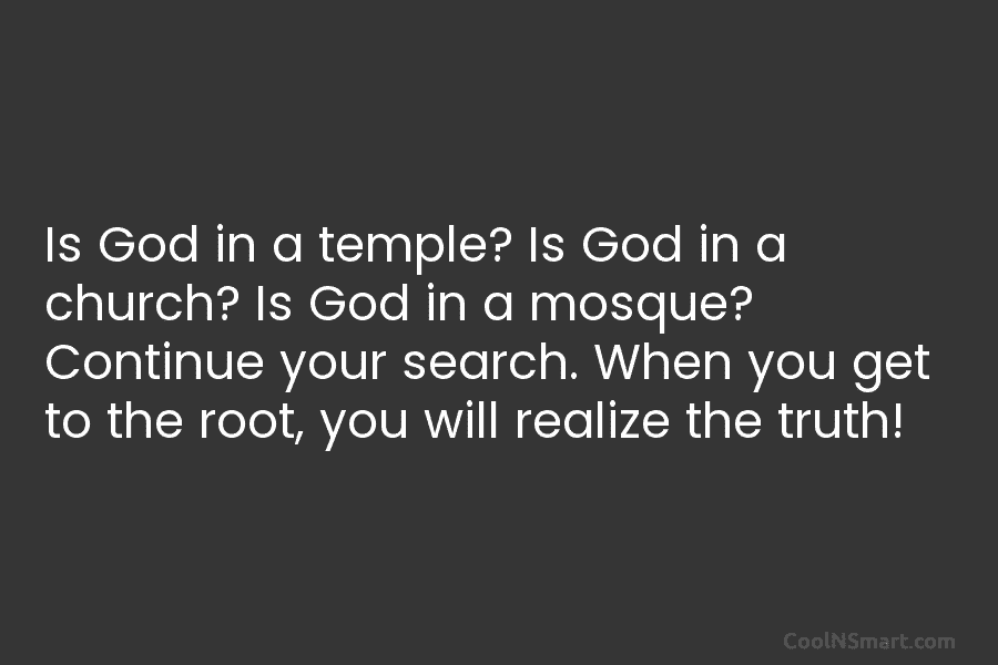 Is God in a temple? Is God in a church? Is God in a mosque?...
