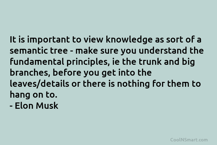 It is important to view knowledge as sort of a semantic tree – make sure you understand the fundamental principles,...