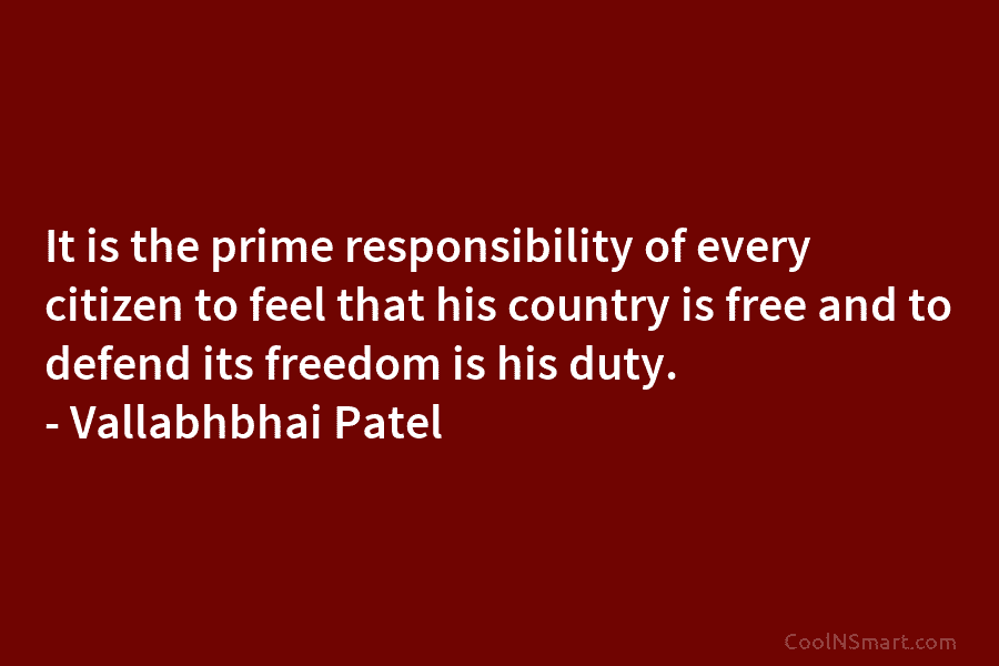 It is the prime responsibility of every citizen to feel that his country is free and to defend its freedom...