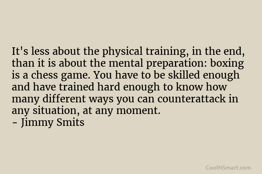 It’s less about the physical training, in the end, than it is about the mental...
