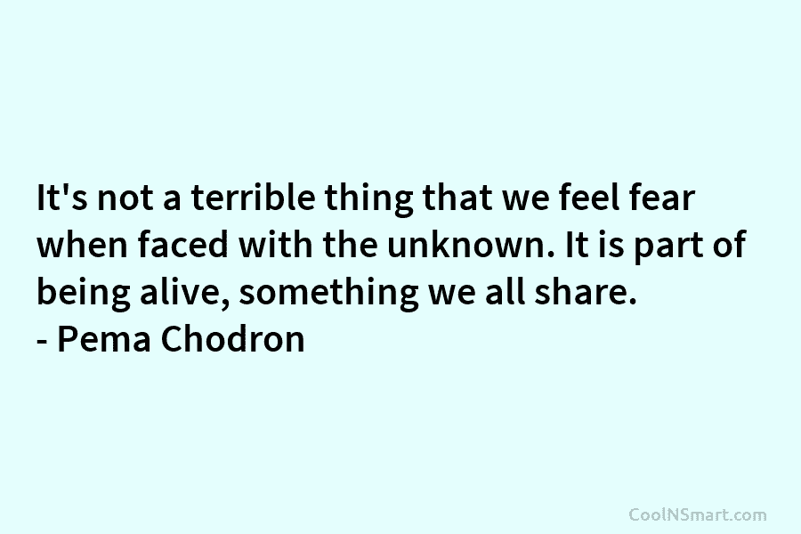 It’s not a terrible thing that we feel fear when faced with the unknown. It...