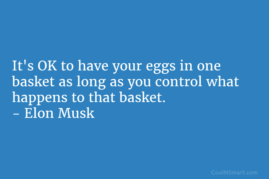 It’s OK to have your eggs in one basket as long as you control what...