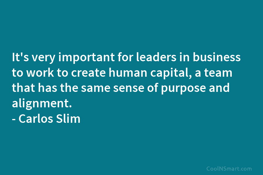 It’s very important for leaders in business to work to create human capital, a team...