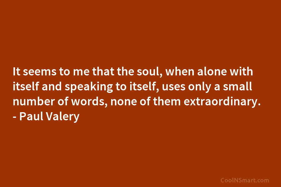 It seems to me that the soul, when alone with itself and speaking to itself, uses only a small number...