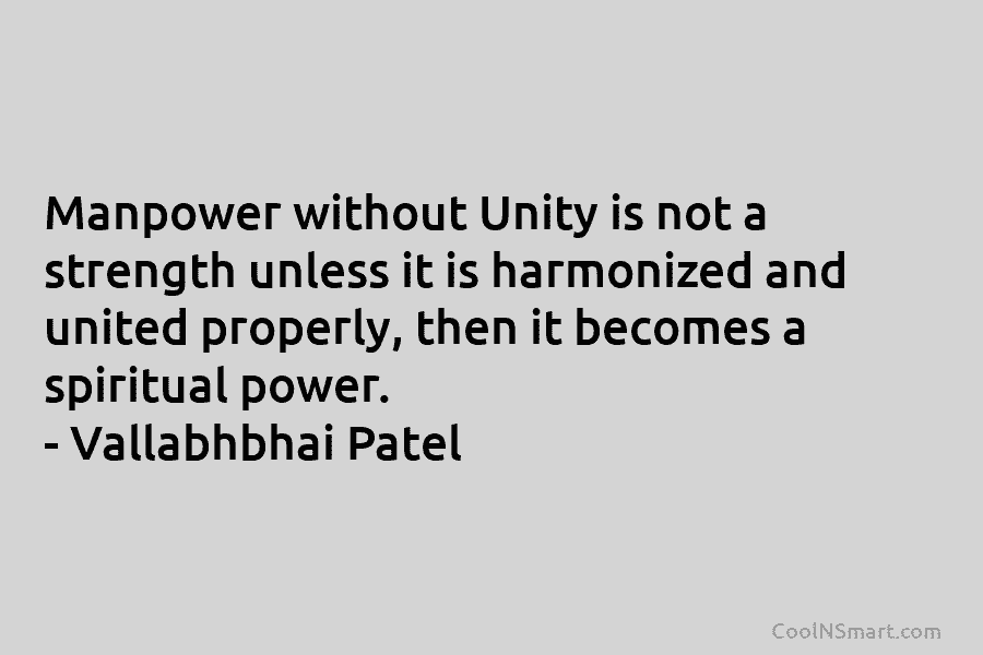 Manpower without Unity is not a strength unless it is harmonized and united properly, then it becomes a spiritual power....