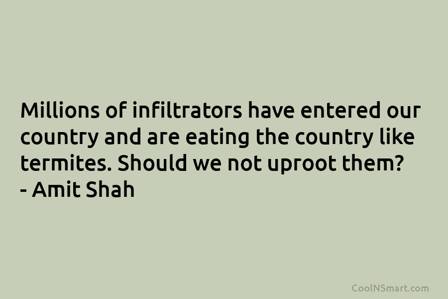 Millions of infiltrators have entered our country and are eating the country like termites. Should we not uproot them? –...