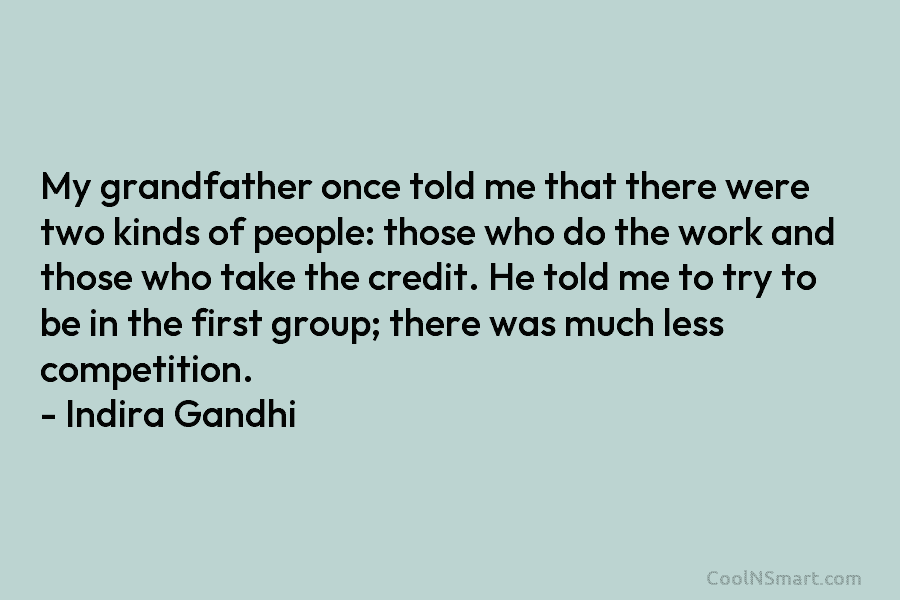 My grandfather once told me that there were two kinds of people: those who do the work and those who...