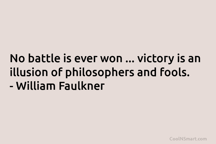 No battle is ever won … victory is an illusion of philosophers and fools. –...