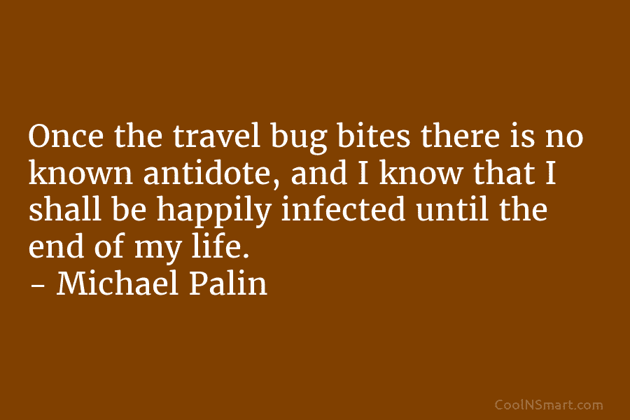 Once the travel bug bites there is no known antidote, and I know that I shall be happily infected until...