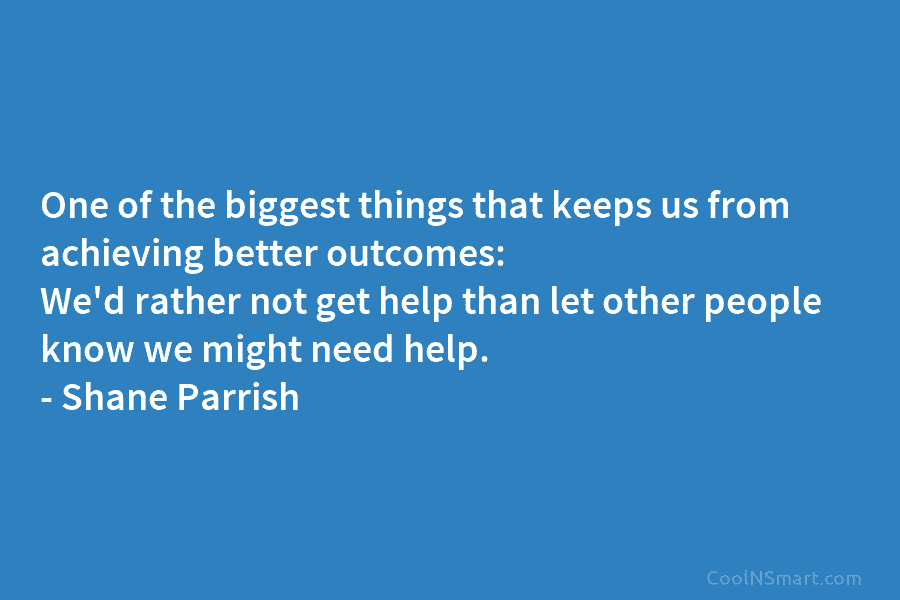 One of the biggest things that keeps us from achieving better outcomes: We’d rather not get help than let other...
