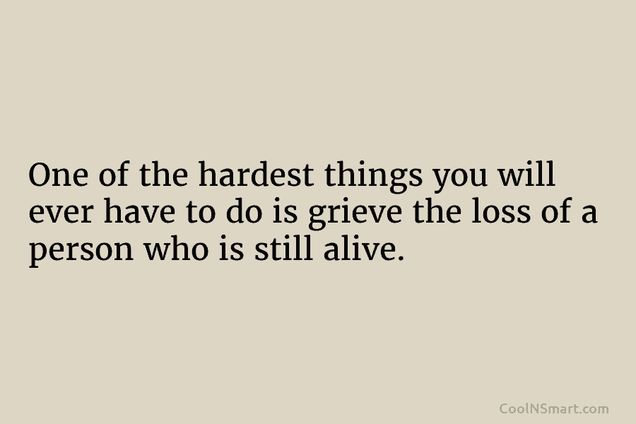 One of the hardest things you will ever have to do is grieve the loss of a person who is...