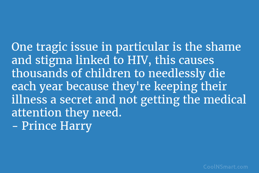One tragic issue in particular is the shame and stigma linked to HIV, this causes...