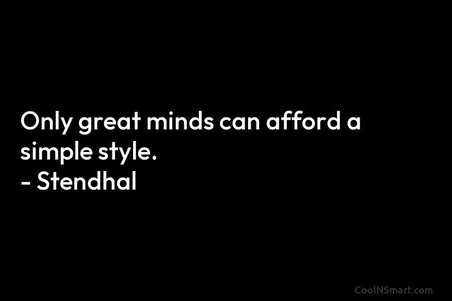 Only great minds can afford a simple style. – Stendhal