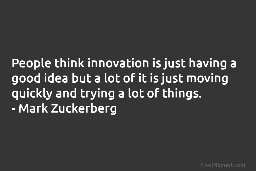 People think innovation is just having a good idea but a lot of it is...
