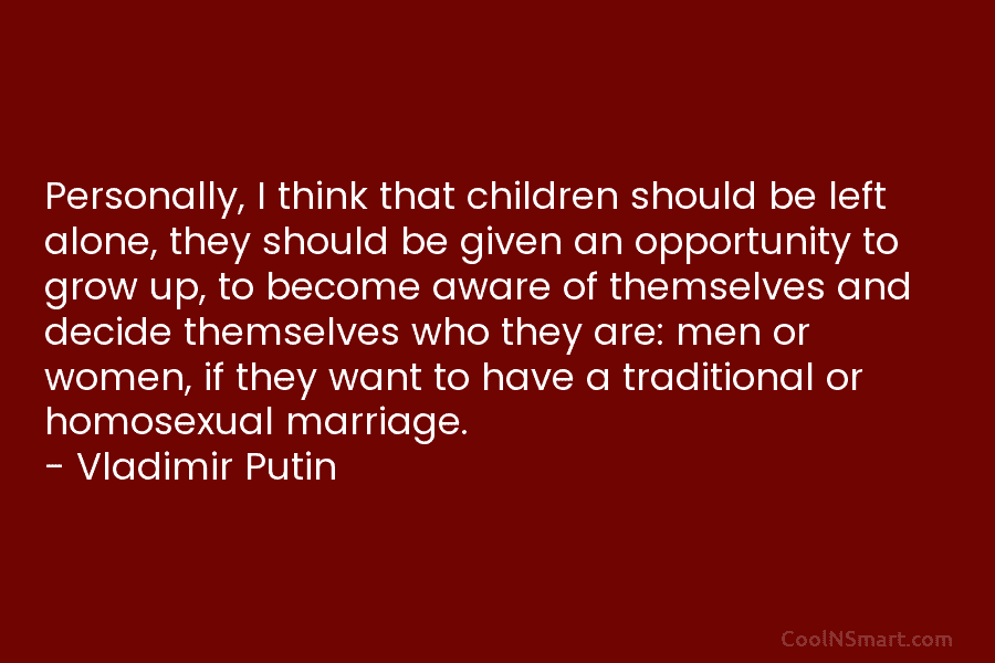 Personally, I think that children should be left alone, they should be given an opportunity to grow up, to become...