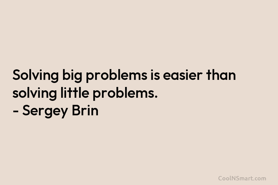 sergey-brin-quote-solving-big-problems-is-easier-than-solving-little