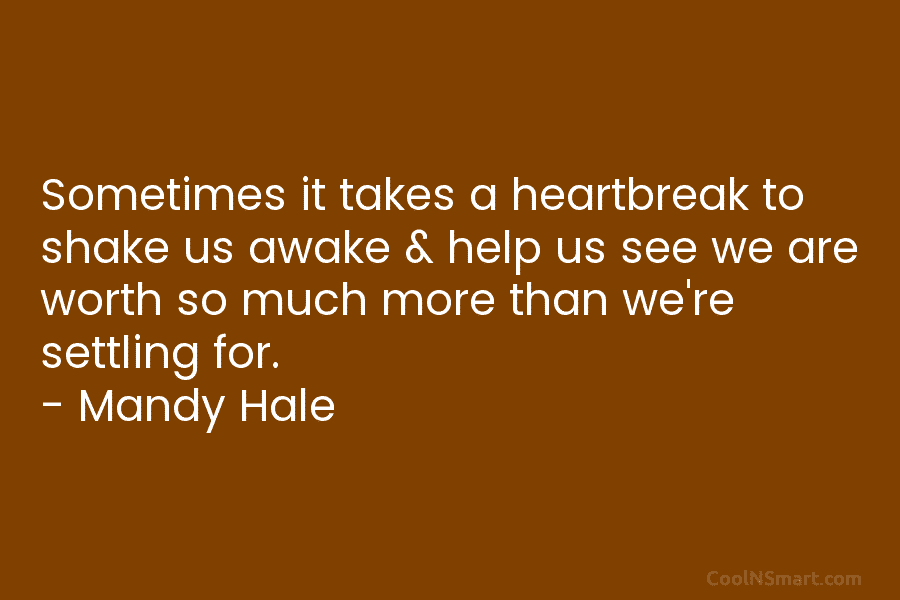 Sometimes it takes a heartbreak to shake us awake & help us see we are...