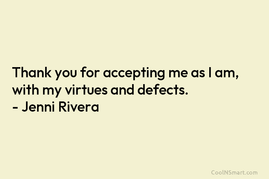 Thank you for accepting me as I am, with my virtues and defects. – Jenni Rivera