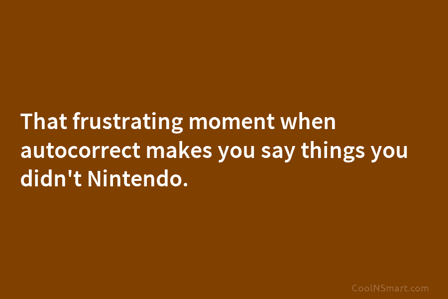That frustrating moment when autocorrect makes you say things you didn’t Nintendo.