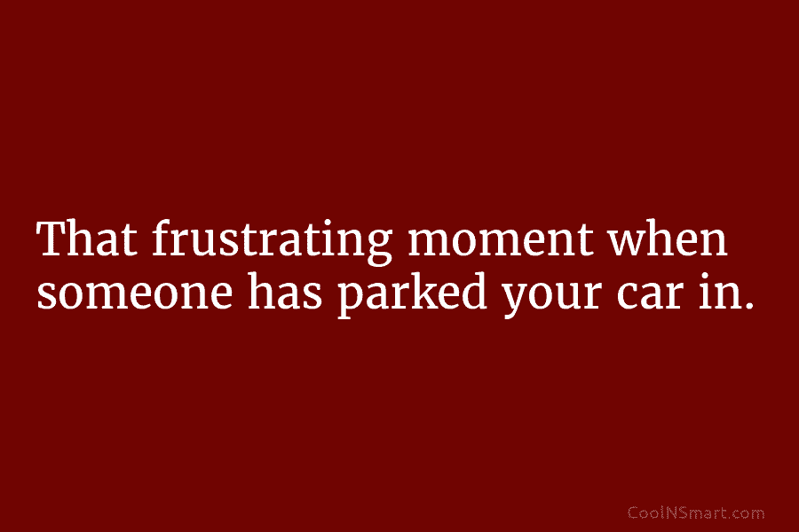 That frustrating moment when someone has parked your car in.