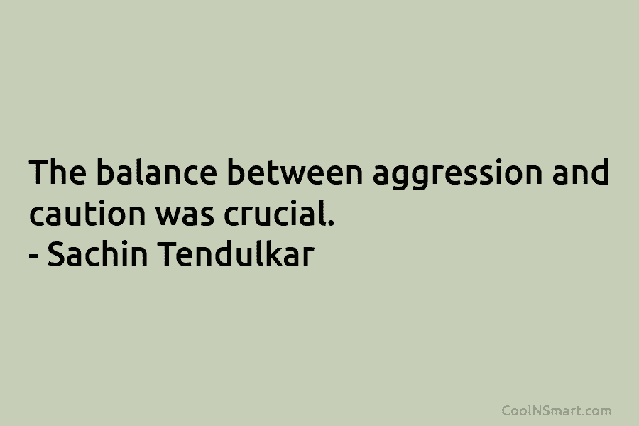 The balance between aggression and caution was crucial. – Sachin Tendulkar