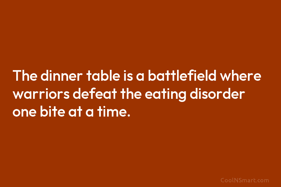 The dinner table is a battlefield where warriors defeat the eating disorder one bite at a time.