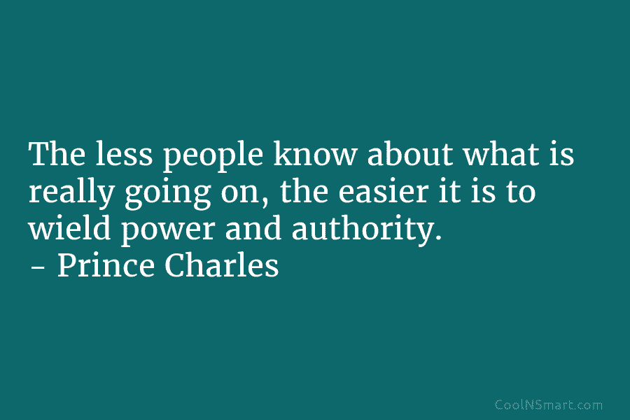 The less people know about what is really going on, the easier it is to wield power and authority. –...