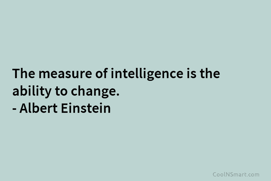 Albert Einstein Quote: The measure of intelligence is the ability ...