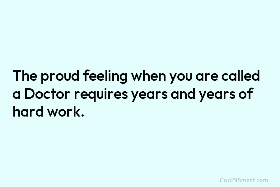The proud feeling when you are called a Doctor requires years and years of hard...