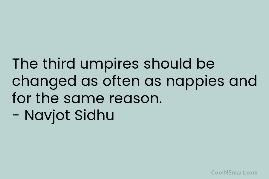 The third umpires should be changed as often as nappies and for the same reason....