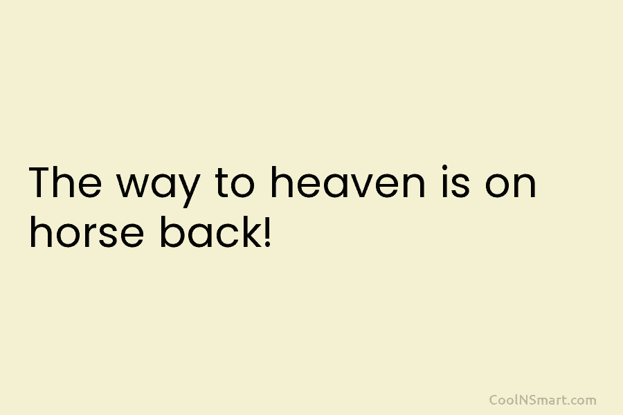 The way to heaven is on horse back!