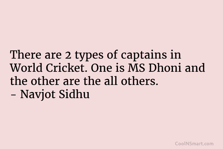 There are 2 types of captains in World Cricket. One is MS Dhoni and the...