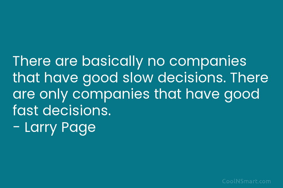 There are basically no companies that have good slow decisions. There are only companies that...