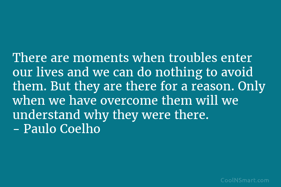 There are moments when troubles enter our lives and we can do nothing to avoid them. But they are there...