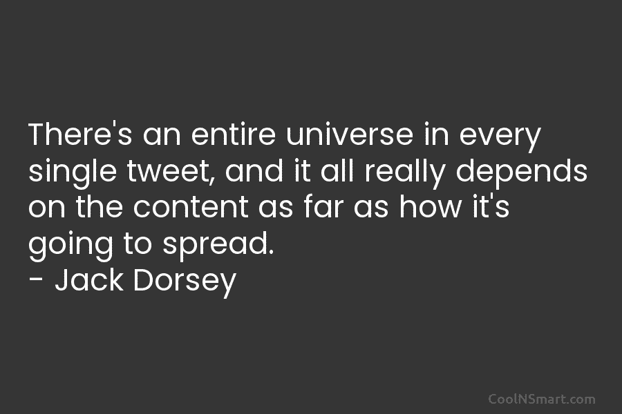 There’s an entire universe in every single tweet, and it all really depends on the content as far as how...