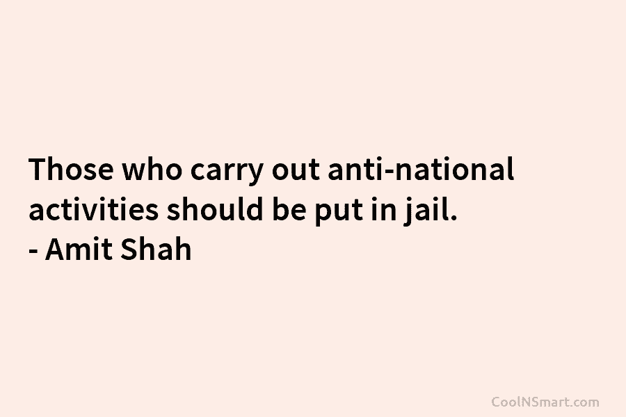 Those who carry out anti-national activities should be put in jail. – Amit Shah