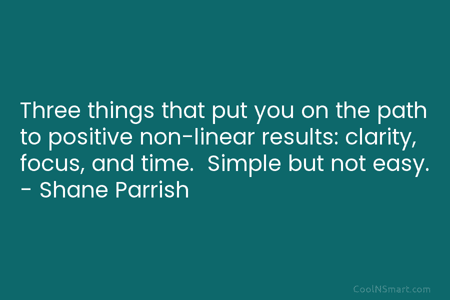 Three things that put you on the path to positive non-linear results: clarity, focus, and...