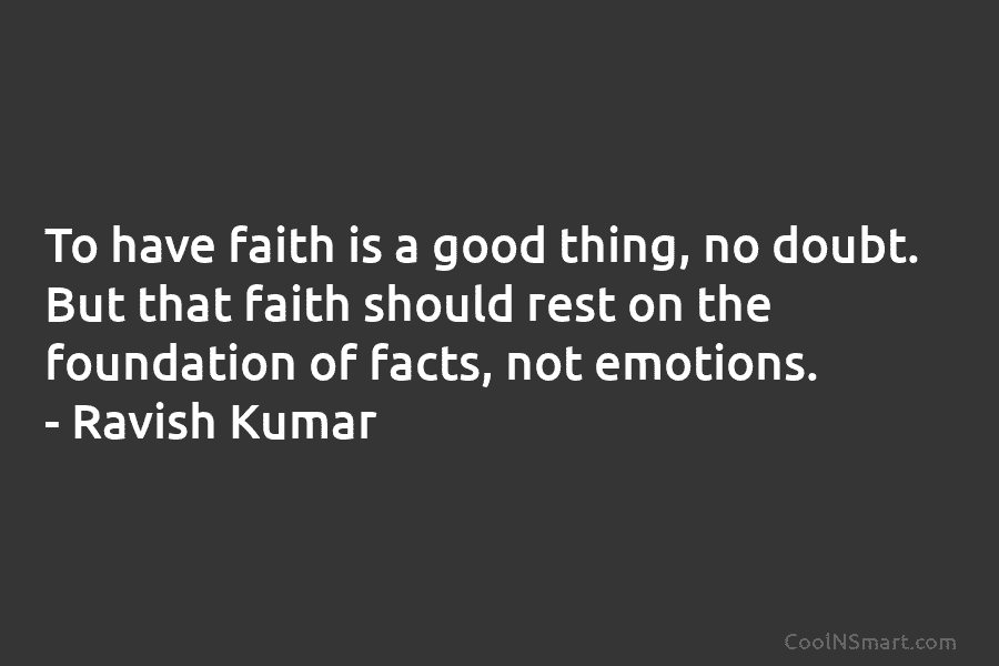 To have faith is a good thing, no doubt. But that faith should rest on...