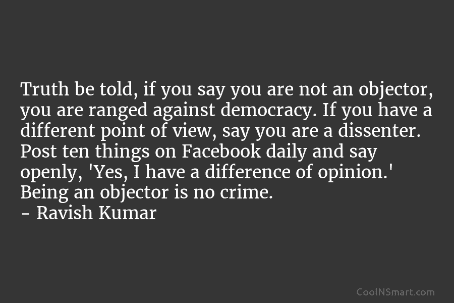 Truth be told, if you say you are not an objector, you are ranged against democracy. If you have a...