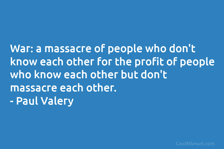 War: a massacre of people who don’t know each other for the profit of people...