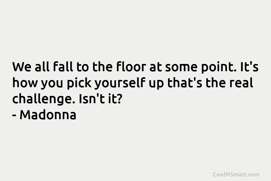 We all fall to the floor at some point. It’s how you pick yourself up...