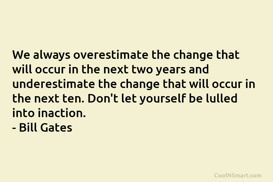 We always overestimate the change that will occur in the next two years and underestimate the change that will occur...