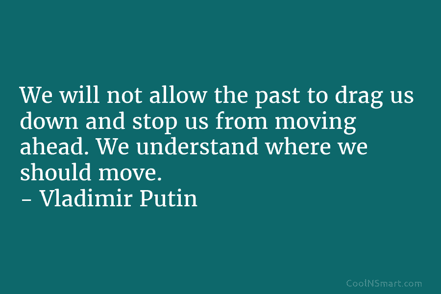 We will not allow the past to drag us down and stop us from moving...