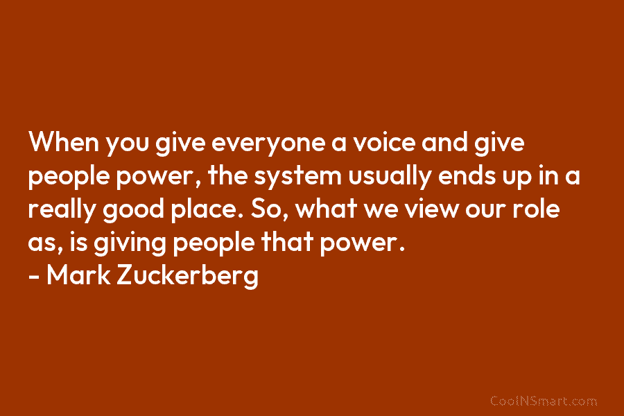 When you give everyone a voice and give people power, the system usually ends up...