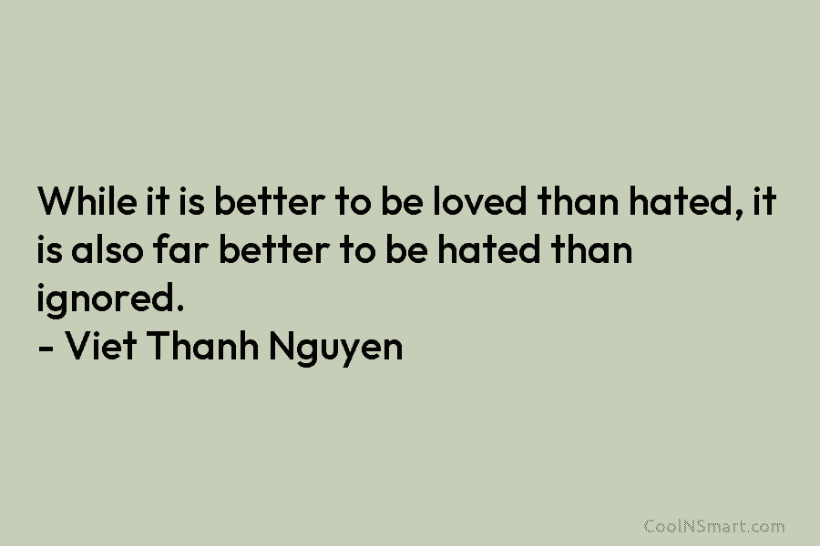 While it is better to be loved than hated, it is also far better to...