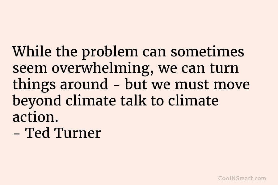 While the problem can sometimes seem overwhelming, we can turn things around – but we must move beyond climate talk...