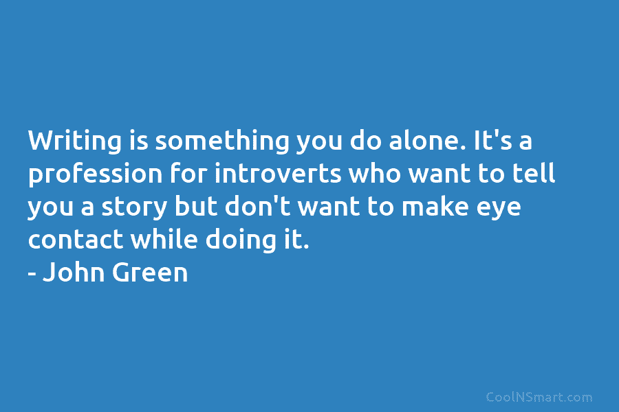 Writing is something you do alone. It’s a profession for introverts who want to tell you a story but don’t...