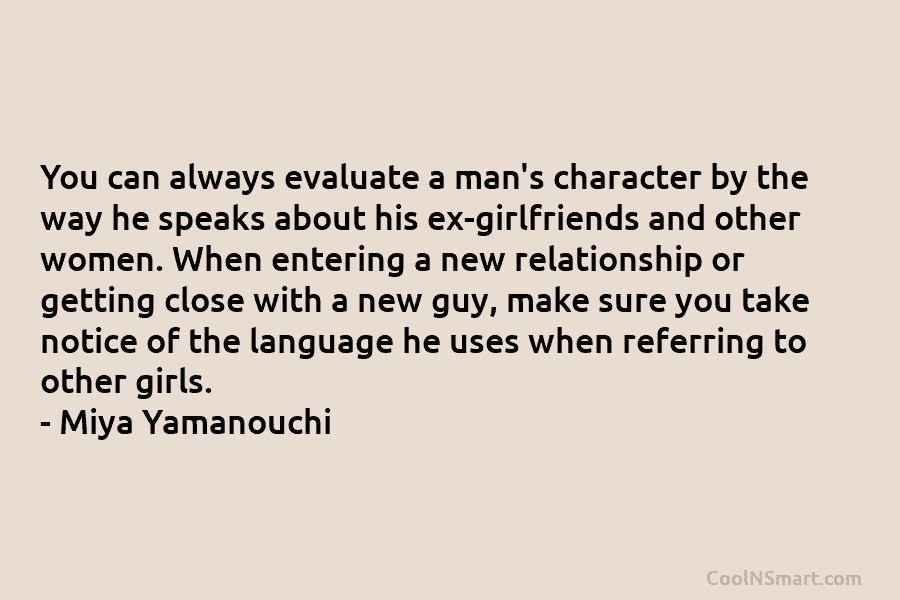 You can always evaluate a man’s character by the way he speaks about his ex-girlfriends...