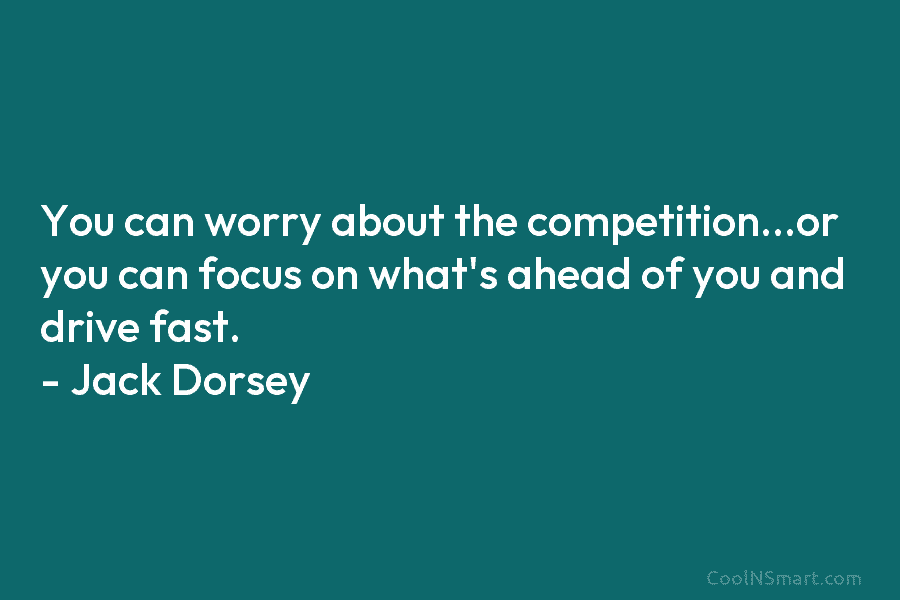 You can worry about the competition…or you can focus on what’s ahead of you and...