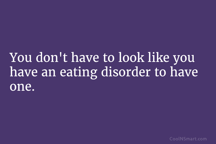 You don’t have to look like you have an eating disorder to have one.